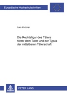 Lars Kutzner - Die Rechtsfigur des Täters hinter dem Täter und der Typus der mittelbaren Täterschaft