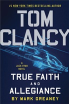 To Clancy, Tom Clancy, Mark Greaney - Tom Clancy True Faith and Allegiance