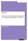 Christa Lenz - Wie bauen wir ein Fahrzeug so, dass es den TÜV besteht? (Mathematik, 1./ 2. Klasse)