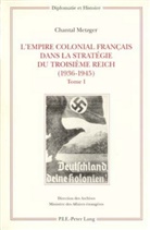 Chantal Metzger - L'Empire colonial français dans la stratégie du Troisième Reich (1936-1945)