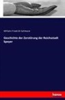 Wilhelm Friedrich Kuhlmann - Geschichte der Zerstörung der Reichsstadt Speyer
