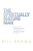 Bill Brown - The Spiritually Mature Man Developing Spiritual Eyes to See and Spiritual Ears to Hear