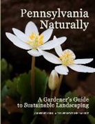 Geoffrey L. Mehl - Pennsylvania Naturally: A Gardener's Guide to Sustainable Landscaping