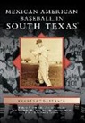 Juan D Coronado, Juan D. Coronado, Gregory Garrett, Jorge Iber, Richard Santillan, Richard a. Santillan... - Mexican American Baseball in South Texas