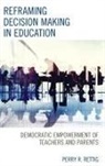 Perry Rettig, Perry R. Rettig, Perry Richard Rettig, Rettig Perry R. - Reframing Decision Making in Education