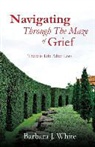 Barbara J. White - Navigating Through the Maze of Grief