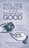Ginger Charles, Ph. D. Ginger Charles - Police Pursuit of the Common Good