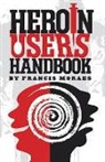 Francis Moraes, Ph.D. Moraes, Francis Moraes Ph D, Francis Moraes Ph. D. - Heroin User''s Handbook