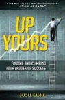 Josh Liske - Up Yours: Finding and Climbing Your Ladder of Success