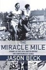 Jason Beck - The Miracle Mile: Stories of the 1954 British Empire and Commonwealth Games