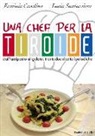 Erminia Casolino, Lucia Santarsiero - Una chef per la tiroide. Dall'antipasto al gelato. Trentadue ricette ipoiodiche