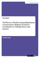 Fain Ayiera - The Theory of Health as Expanding Human Consciousness. Margaret Newman's Contribution to Nursing Theory and Practice