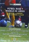 Abián Perdomo Alonso, Rubén Sánchez López de Toro - Fútbol base y modelo de juego : aprender a enseñar, para enseñar a jugar