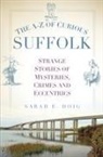 Sarah Doig, Sarah E. Doig - The A-Z of Curious Suffolk: Strange Stories of Mysteries, Crimes and Eccentrics