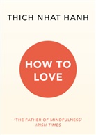 Thich Nhat Hanh, Thich Nhat Hanh, Thich Nhat Hanh - How To Love