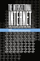 Steve Jones, M Tynes, M Tynes, Brendesh M Tynes, Brendesha M Tynes, Safiya Umoja Noble... - The Intersectional Internet