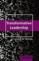 Carolyn M Shields, Carolyn M. Shields, Shirley R Steinberg, Shirley R. Steinberg - Transformative Leadership Primer