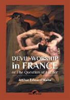 Arthur Edward Waite - Devil-worship in France