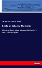 Ernst M Arndt, Ernst M. Arndt, Ernst Morit Arndt, Ernst Moritz Arndt, Wilhelm Vo Humboldt, Wilhelm Von Humboldt... - Briefe an Johanna Motherby
