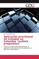 Juan Camilo Rojas Arias - Aplicación provisional de tratados en Colombia "análisis pragmático"