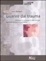Judith L. Herman - Guarire dal trauma. Affrontare le conseguenze della violenza, dall'abuso domestico al terrorismo