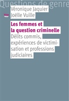 Veronique Jaquier, Véronique Jaquier, Jaquier Veronique, V JAQUIER VERONIQUE, Joëlle Vuille, Véronique Jaquier... - Les femmes et la question criminelle : délits commis, expériences de victimisation et professions judiciaires
