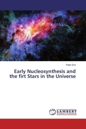Peter Erni - Early Nucleosynthesis and the firt Stars in the Universe