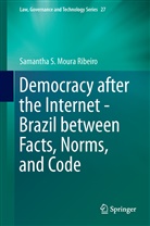 Samantha S Moura Ribeiro, Samantha S. Moura Ribeiro, Samantha S. Moura Ribeiro - Democracy after the Internet - Brazil between Facts, Norms, and Code