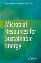 Basant Kumara Behera, Basanta Kumara Behera, Ajit Varma - Microbial Resources for Sustainable Energy