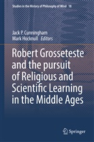 Jack P. Cunningham, Mark Hocknull, Jack P. Cunningham, Hocknull, Hocknull, Mark Hocknull... - Robert Grosseteste and the pursuit of Religious and Scientific Learning in the Middle Ages