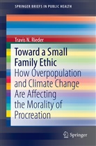 Travis Rieder, Travis N Rieder, Travis N. Rieder - Toward a Small Family Ethic
