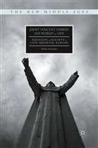 Philip Daileader - Saint Vincent Ferrer, His World and Life