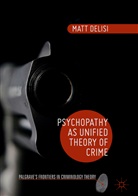 Matt Delisi - Psychopathy As Unified Theory of Crime