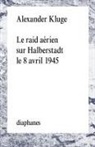 Alexander Kluge, Herbert Holl, Alexander Kluge, Alexander (1932-....) Kluge, Kluge Alexander, Kza Han... - Le raid aérien sur Halberstadt le 8 avril 1945