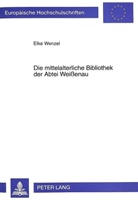 Elke Wenzel - Die mittelalterliche Bibliothek der Abtei Weißenau