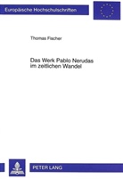 Thomas Fischer - Das Werk Pablo Nerudas im zeitlichen Wandel