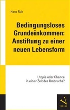 Hans Ruh - Bedingungsloses Grundeinkommen: Anstiftung zu einer neuen Lebensform