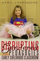 April Larremore - Disrupting Gendered Pedagogies in the Early Childhood Classroom