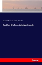 Johann Wolfgang vo Goethe, Otto Jahn, Johann Wolfgang von Goethe - Goethes Briefe an Leipziger Freude