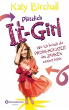 Katy Birchall - Plötzlich It-Girl - Wie ich beinah die Promi-Hochzeit des Jahres ruiniert hätte