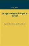 Charles Catteau - Un juge condamné à risquer et espérer