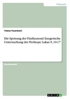 Anonym, Anonymous, Tobias Feuerbach - Die Speisung der Fünftausend. Exegetische Untersuchung der Perikope Lukas 9, 10-17