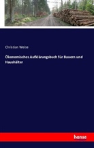 Christian Weise - Ökonomisches Aufklärungsbuch für Bauern und Haushälter