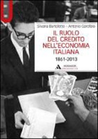 Silvana Bartoletto, Antonio Garofalo - Il ruolo del credito nell'economia italiana (1861-2013)