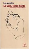 Lea Vergine - La vita, forse l'arte
