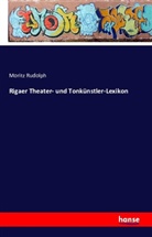 Moritz Rudolph - Rigaer Theater- und Tonkünstler-Lexikon