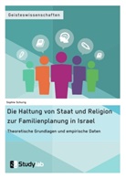 Sophie Schurig - Die Haltung von Staat und Religion zur Familienplanung in Israel. Theoretische Grundlagen und empirische Daten