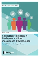 Thomas Laschyk - Gewaltdarstellungen in Dystopien und ihre moralischen Bewertungen. Von "1984" bis zu "The Hunger Games"