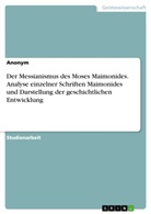 Anonym, Anonymous - Der Messianismus des Moses Maimonides. Analyse  einzelner Schriften Maimonides und Darstellung der geschichtlichen Entwicklung