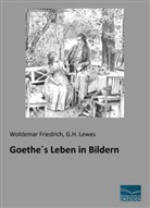 Woldema Friedrich, Woldemar Friedrich, G H Lewes, G. H. Lewes, G.h. Lewes - Goethes Leben in Bildern